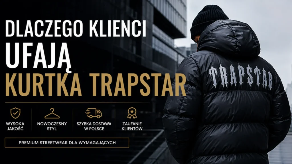 Dlaczego Klienci Ufają Kurtka Trapstar w Polsce