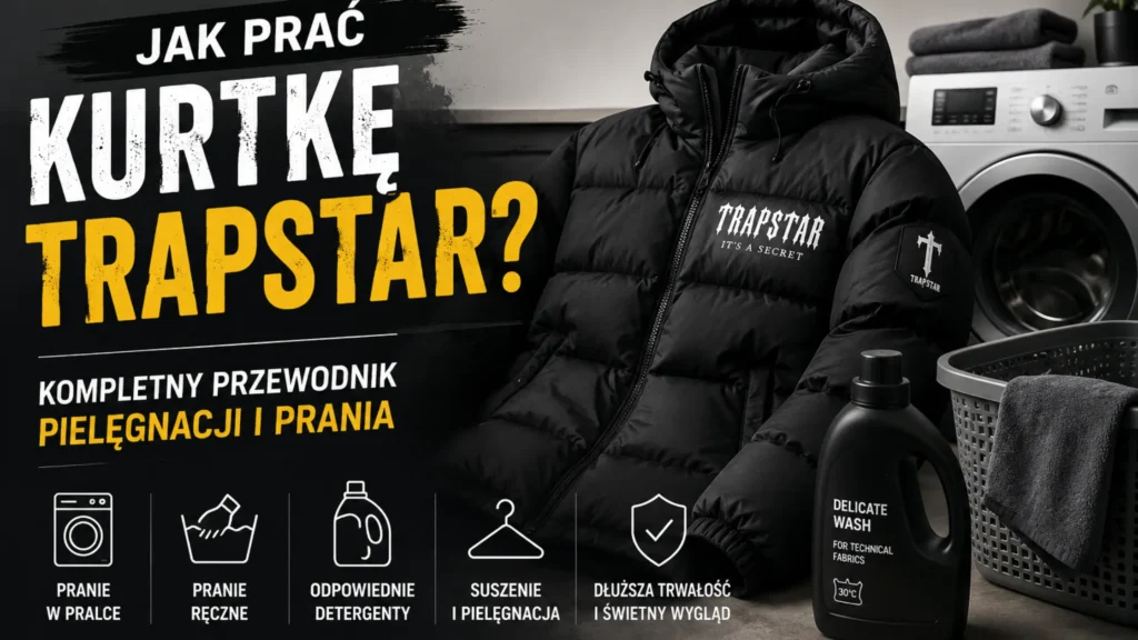 Jak Prać Kurtkę Trapstar Kompletny Przewodnik Pielęgnacji Kurtki Trapstar